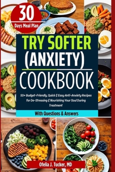 Try Softer (Anxiety) Cookbook: 50+ Budget-Friendly, Quick & Easy Anti-Anxiety Diet Recipes for De-Stressing & Nourishing Your Soul During Treatment w