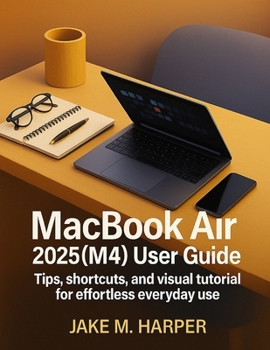 Paperback MacBook Air 2025 (M4) User Guide: Tips, Shortcuts, and Visual Tutorials for Effortless Everyday Use Book