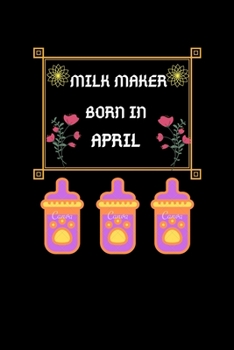 Paperback Milk Maker Born In April: Milk Maker Born In April: Blank Line Notebook Journal, Diary Or Notebook For Milk Lover. 100 Story Paper Pages. 6 in x Book