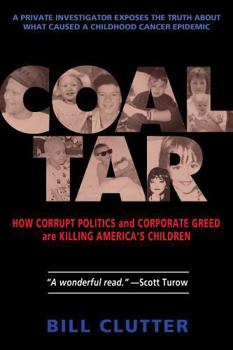 Coal Tar : How Corrupt Politics and Corporate Greed Are Killing America's Children