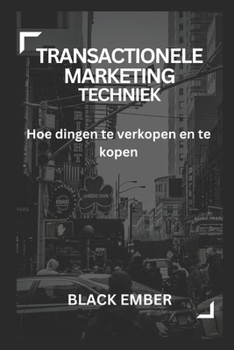 Transactionele Marketing Techniek: Hoe dingen te verkopen en te kopen
