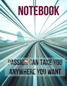 Paperback Notebook: Passion can take you anywhere you want!: Get your notebook today, you will love it! Book