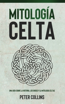Hardcover Mitología Celta: Una guía sobre la historia, los dioses y la mitología celtas [Spanish] Book
