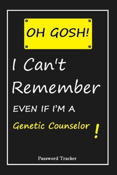 OH GOSH ! I Can't Remember EVEN IF I'M A Genetic Counselor: An Organizer for All Your Passwords and Shity Shit with Unique Touch | Password Tracker | ... Woman, Gift from Husband, Gift for Birthday