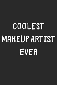 Coolest Makeup Artist Ever: Lined Journal, 120 Pages, 6 x 9, Cool Makeup Artist Gift Idea, Black Matte Finish (Coolest Makeup Artist Ever Journal)