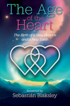 Paperback The Age of the Heart: The Birth of a New Heaven and a New Earth Book