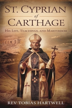 Paperback ST. CYPRIAN OF CARTHAGE: His Life, Teachings, And Martyrdom Book