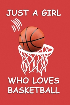 Just A Girl Who Loves Basketball: Blank Lined Journal Notebook, journal basketball notebook, Basketball Funny, basketball notebook, Writing, Ruled ... for basketball lovers, basketball gifts: Gifts Id