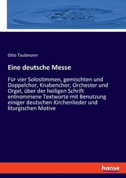 Paperback Eine deutsche Messe: Für vier Solostimmen, gemischten und Doppelchor, Knabenchor, Orchester und Orgel, über der heiligen Schrift entnommene [German] Book