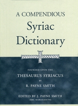 Hardcover A Compendious Syriac Dictionary: Founded Upon the Thesaurus Syriacus of R. Payne Smith Book