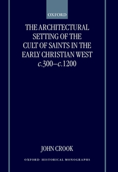 Hardcover The Architectural Setting of the Cult of Saints in the Early Christian West C.300-1200 Book