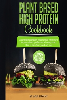 Paperback Plant Based High Protein Cookbook: A Complete Cookbook Guide to Grow Muscle and Improve Athletic Performance in every Sport. 100+ Healthy Delicious Re Book