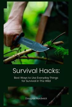 Paperback Survival Hacks: Best Ways to Use Everyday Things for Survival in The Wild Book