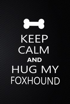 Paperback Keep Calm And Hug My Foxhound: Cute Foxhound Journal, Dog Notebook, Puppy Diary. Stylish Lined Notebook For Foxhound Dog Lovers, Foxhound Mom, dad lo Book