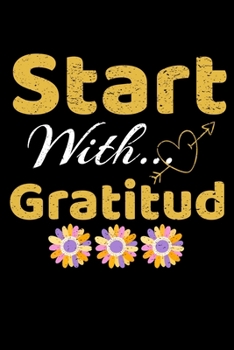 Start With Gratitude: Daily Gratitude Planner Planner 2020 : Perfect For Positive Inspiration & Motivation