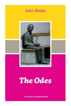 Paperback The Odes (The Classic Unabridged Edition): Ode on a Grecian Urn + Ode to a Nightingale + Hyperion + Endymion + The Eve of St. Agnes + Isabella + Ode t Book