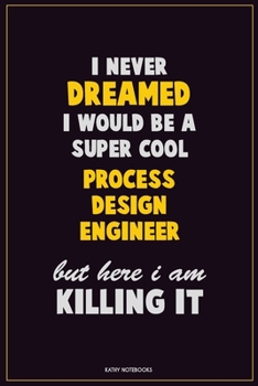 Paperback I Never Dreamed I would Be A Super Cool Process Design Engineer But Here I Am Killing It: Career Motivational Quotes 6x9 120 Pages Blank Lined Noteboo Book