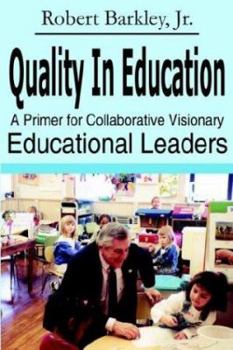 Paperback Quality in Education: A Primer for Collaborative Visionary Educational Leaders Book