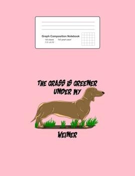 Graph Composition Notebook: Math, Physics, Science Exercise Book - Grass Is Greener Under My Weiner Funny Dachshund Puns Gift - Pink 5x5 Graph Paper - Back To School Gift For Kids, Teens, Boys, Girls 