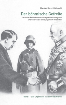 Der b�hmische Gefreite: Deutscher Reichskanzler mit Migrationshintergrund. Charakterskizze eines psychisch Belasteten.