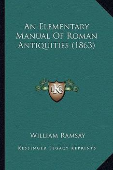 Paperback An Elementary Manual Of Roman Antiquities (1863) Book