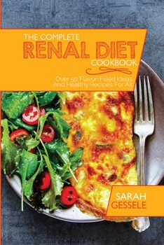 The Complete Renal Diet Cookbook: Over 50 Flavor-Filled Ideas And Healthy Recipes For All