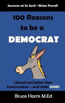 Paperback 100 Reasons to be a Democrat: Liberals are Better than Conservatives and other Jokes: The 'Politics are a Joke' Series Book