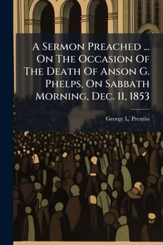 Paperback A Sermon Preached ... On The Occasion Of The Death Of Anson G. Phelps, On Sabbath Morning, Dec. 11, 1853: With Some Extracts From His Journal Book