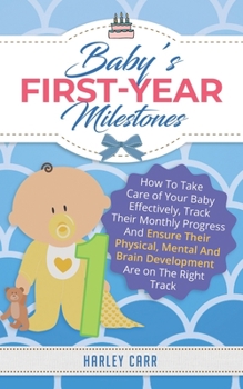 Paperback Baby's First-Year Milestones: How To Take Care of Your Baby Effectively, Track Their Monthly Progress And Ensure Their Physical, Mental And Brain De Book