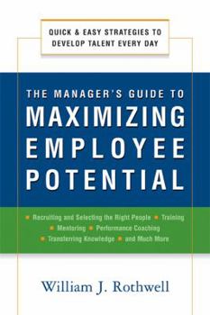 Paperback The Manager's Guide to Maximizing Employee Potential: Quick and Easy Strategies to Develop Talent Every Day Book