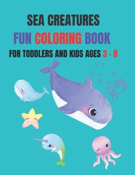 Paperback Sea Creatures Fun Coloring Book: Coloring Book for Kids ages 3 - 8, Toddlers, Pre school, and Older Children Book