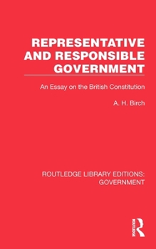 Representative and Responsible Government: An Essay on the British Constitution (Routledge Library Editions: Government)