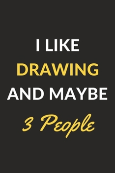 I Like Drawing And Maybe 3 People: Drawing Journal Notebook to Write Down Things, Take Notes, Record Plans or Keep Track of Habits (6" x 9" - 120 Pages)