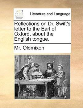 Paperback Reflections on Dr. Swift's Letter to the Earl of Oxford, about the English Tongue. Book