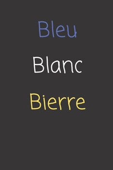 Bleu Blanc Bierre: Carnet de notes | 124 pages lignées | format 15,24 x 22,89 cm | Message pour un fan de bières (French Edition)