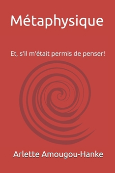 Métaphysique: Et, s'il m'était permis de penser!