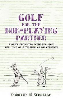 Paperback Golf for the Non-Playing Partner: A Brief Encounter with the Highs and Lows of a Triangular Relationship Book