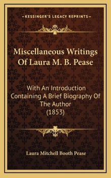 Hardcover Miscellaneous Writings Of Laura M. B. Pease: With An Introduction Containing A Brief Biography Of The Author (1853) Book