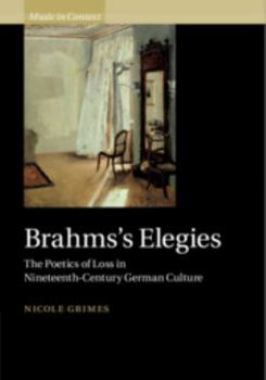 Brahms's Elegies: The Poetics of Loss in Nineteenth-Century German Culture - Book  of the Music in Context
