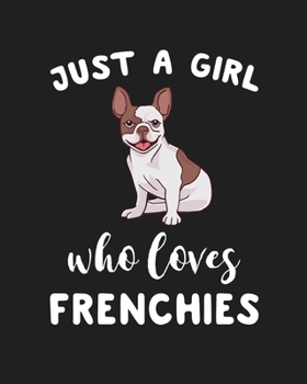 Just A Girl Who Loves Frenchies: Blank Lined Notebook to Write In for Notes, To Do Lists, Notepad, Journal, Funny Gifts for Frenchies Dog Lover
