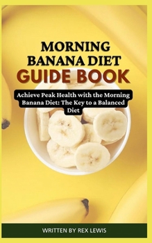 MORNING BANANA DIET GUIDE BOOK: Achieve Peak Health with the Morning Banana Diet: The Key to a Balanced Diet