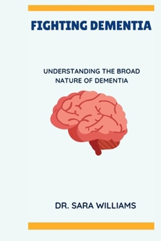 Fighting Dementia: Understanding the Broad Nature of Dementia