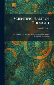 Scientific Habit of Thought: An Informal Discussion of the Source and Character of Dependable Knowledge