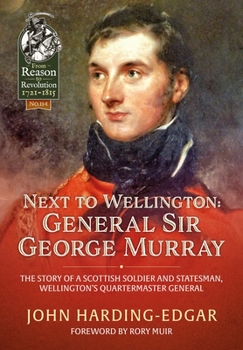 Paperback Next to Wellington: General Sir George Murray: The Story of a Scottish Soldier and Statesman, Wellington's Quartermaster General Book