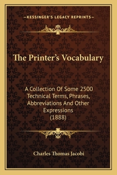 Paperback The Printer's Vocabulary: A Collection Of Some 2500 Technical Terms, Phrases, Abbreviations And Other Expressions (1888) Book