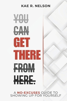 Paperback You Can Get There From Here: A No-excuses Guide to Showing Up for Yourself Book