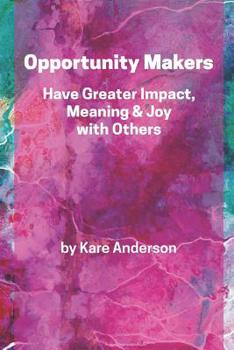 Paperback Opportunity Makers: Have Greater Impact, Meaning & Joy with Others Book
