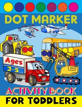 Paperback Dot Marker Activity Book for Toddlers Ages 2-5: Do a Dot Markers Creative Coloring Book for Preschoolers Excavator Digger Dozer Dumper Cars & More Art Book