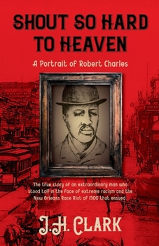 Paperback Shout So Hard to Heaven: A Portrait of Robert Charles Book