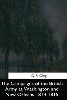 Paperback The Campaigns of the British Army at Washington and New Orleans 1814-1815 Book